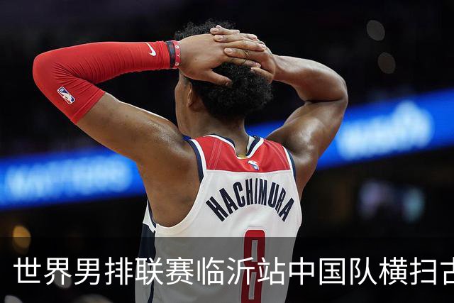 世界男排联赛临沂站中国队横扫古巴队获赛季首胜