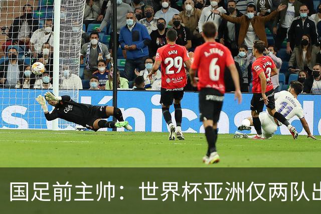 国足前主帅：世界杯亚洲仅两队出线并不意外